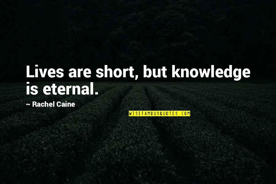 Demery Ryan Quotes By Rachel Caine: Lives are short, but knowledge is eternal.
