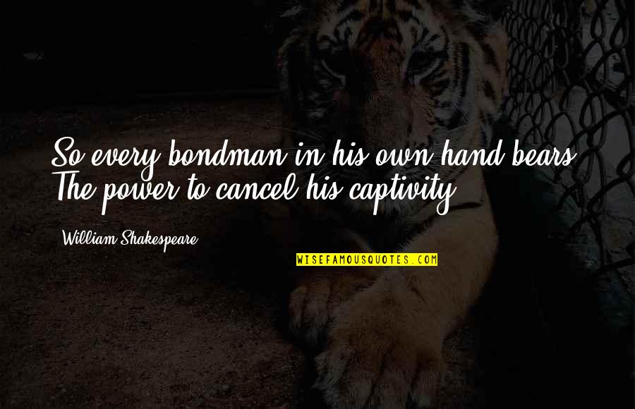 Demesha Hardy Quotes By William Shakespeare: So every bondman in his own hand bears