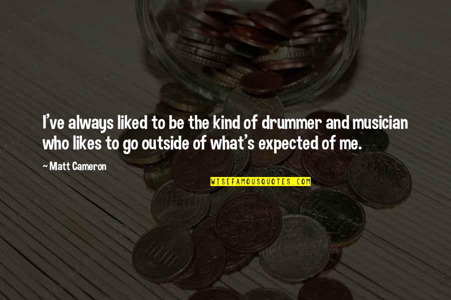 Demesio Lopez Quotes By Matt Cameron: I've always liked to be the kind of Demesio Lopez Quotes By Matt Cameron: I've always liked to be the kind of
