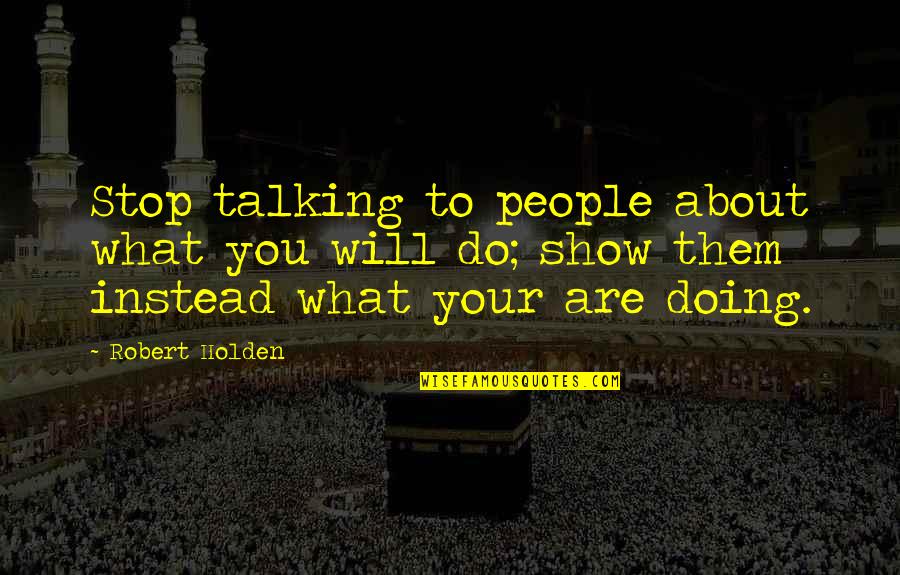 Demesio Stoka Quotes By Robert Holden: Stop talking to people about what you will