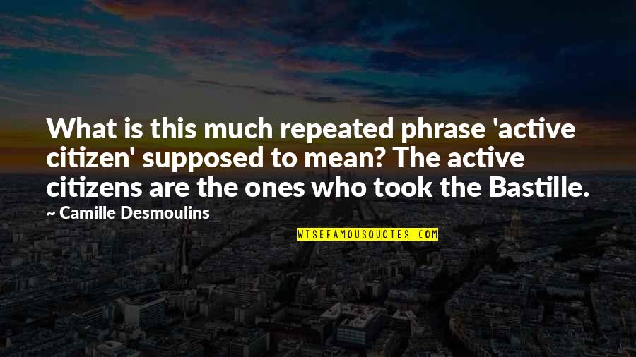 Demesmin James Quotes By Camille Desmoulins: What is this much repeated phrase 'active citizen'