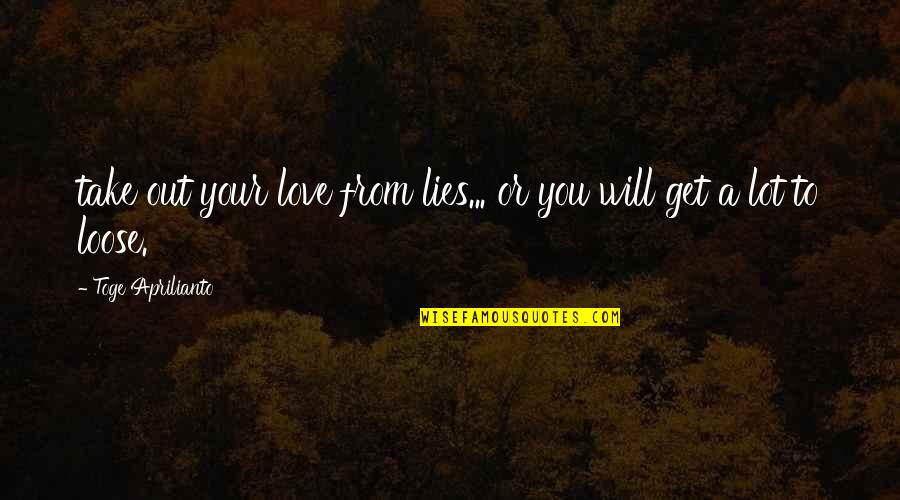 Demesmin James Quotes By Toge Aprilianto: take out your love from lies... or you