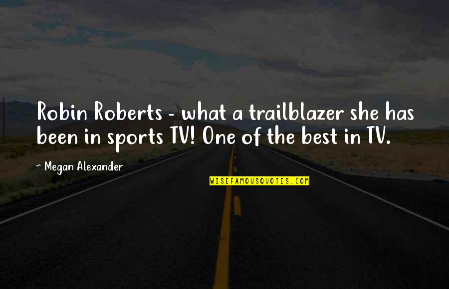 Demesne Quotes By Megan Alexander: Robin Roberts - what a trailblazer she has