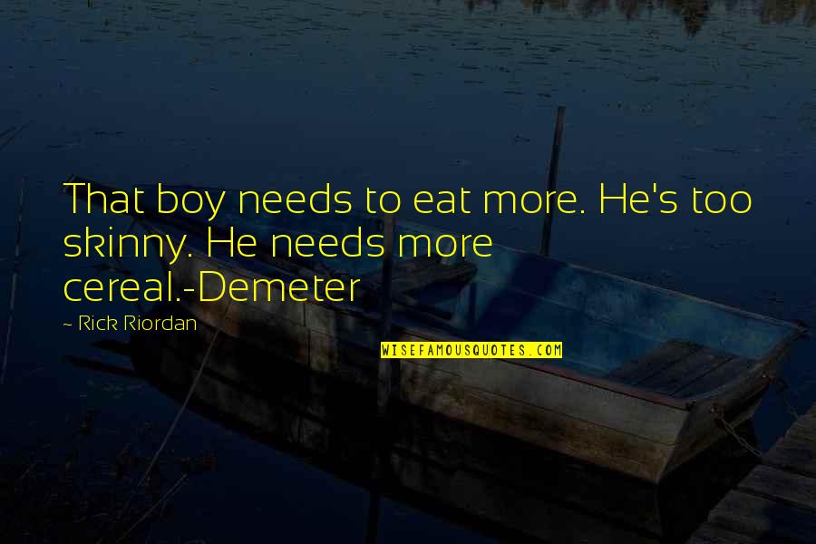 Demeter's Quotes By Rick Riordan: That boy needs to eat more. He's too