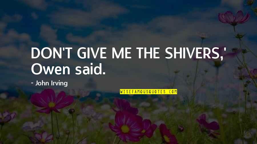 Demetras Delights Quotes By John Irving: DON'T GIVE ME THE SHIVERS,' Owen said.