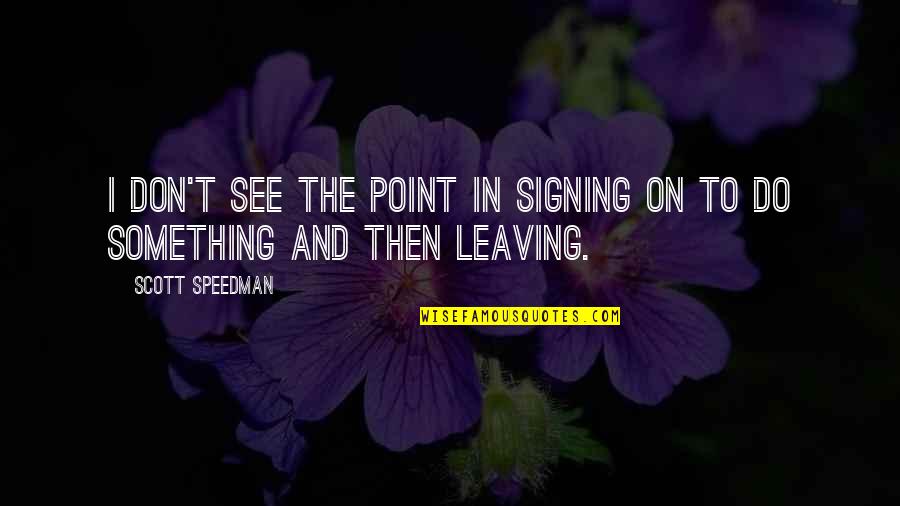 Demetras Delights Quotes By Scott Speedman: I don't see the point in signing on