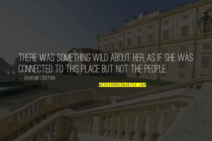 Demetre Phillips Quotes By David Metzenthen: There was something wild about her, as if Demetre Phillips Quotes By David Metzenthen: There was something wild about her, as if