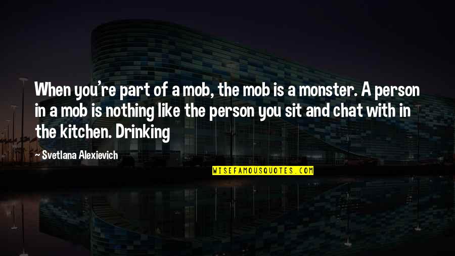 Demetre Phillips Quotes By Svetlana Alexievich: When you're part of a mob, the mob Demetre Phillips Quotes By Svetlana Alexievich: When you're part of a mob, the mob