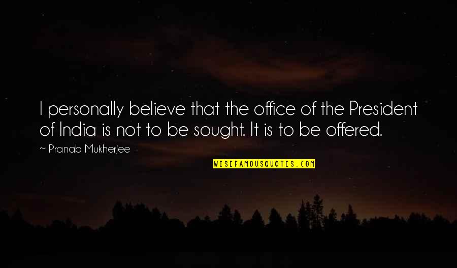 Demetreus Quotes By Pranab Mukherjee: I personally believe that the office of the Demetreus Quotes By Pranab Mukherjee: I personally believe that the office of the
