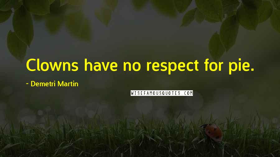 Demetri Martin quotes: Clowns have no respect for pie.