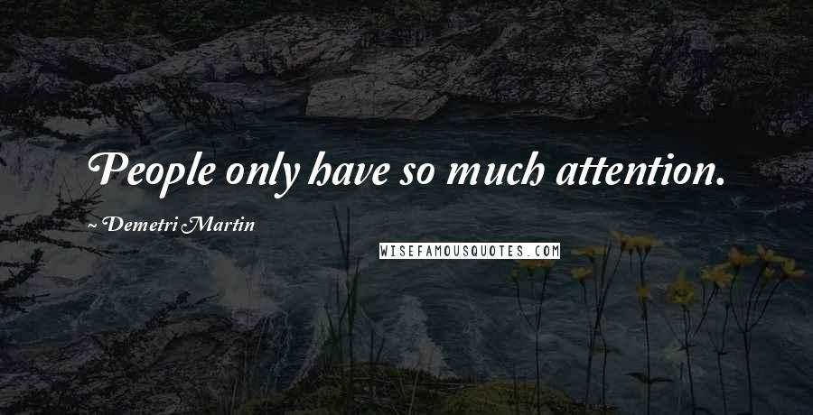 Demetri Martin quotes: People only have so much attention.