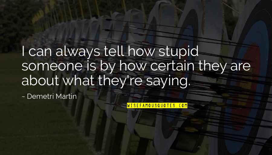 Demetri Martin Quotes By Demetri Martin: I can always tell how stupid someone is