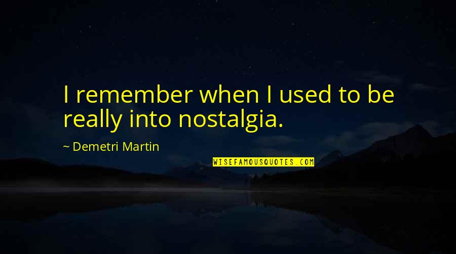 Demetri Martin Quotes By Demetri Martin: I remember when I used to be really
