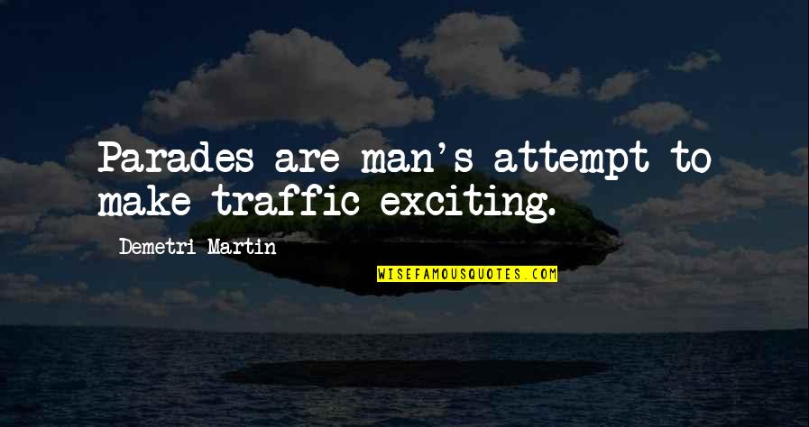 Demetri Martin Quotes By Demetri Martin: Parades are man's attempt to make traffic exciting.