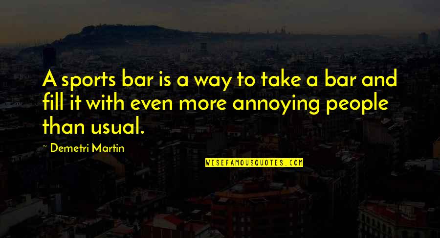Demetri Martin Quotes By Demetri Martin: A sports bar is a way to take