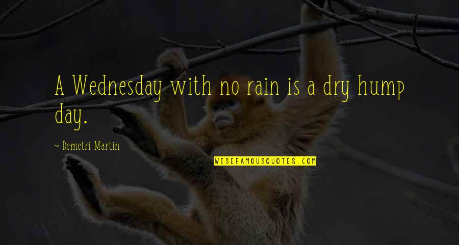 Demetri Martin Quotes By Demetri Martin: A Wednesday with no rain is a dry