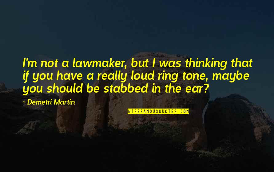 Demetri Martin Quotes By Demetri Martin: I'm not a lawmaker, but I was thinking