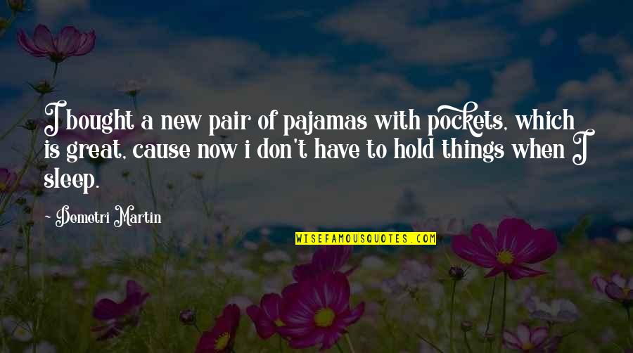 Demetri Martin Quotes By Demetri Martin: I bought a new pair of pajamas with