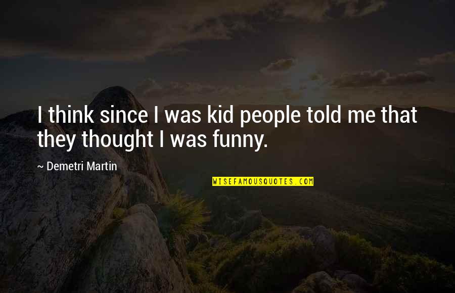 Demetri Martin Quotes By Demetri Martin: I think since I was kid people told