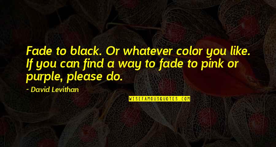 Demetriad Photography Quotes By David Levithan: Fade to black. Or whatever color you like.