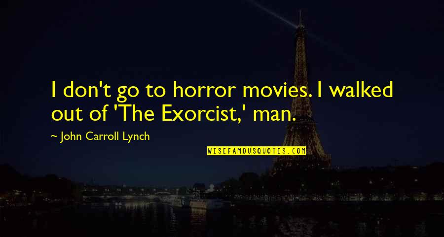 Demetriad Photography Quotes By John Carroll Lynch: I don't go to horror movies. I walked