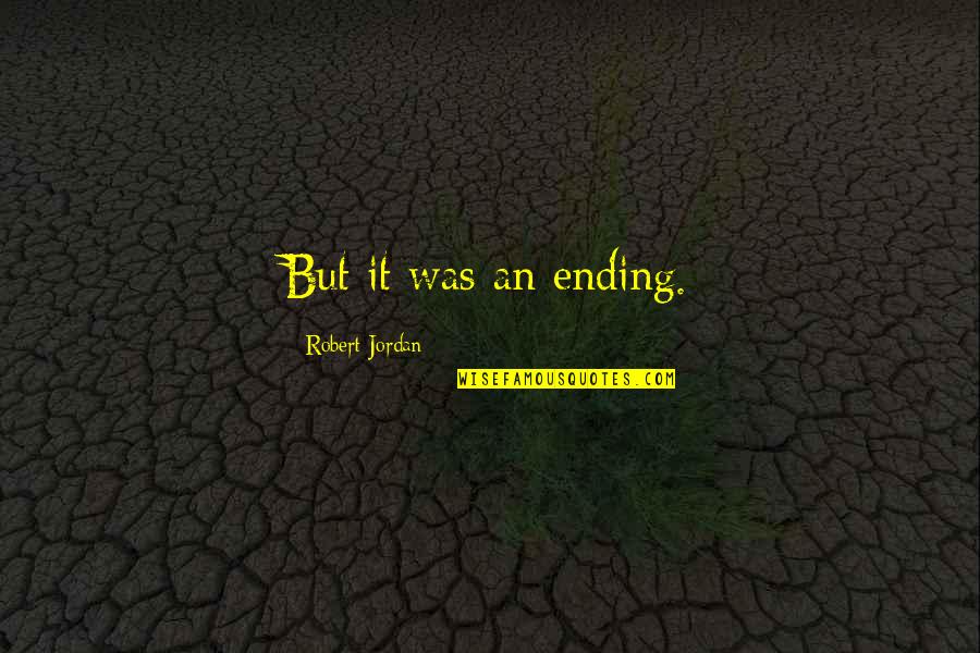 Demetrick Pennie Quotes By Robert Jordan: But it was an ending. Demetrick Pennie Quotes By Robert Jordan: But it was an ending.