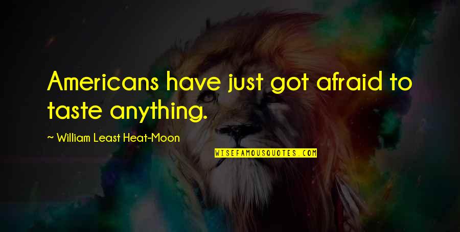 Demetrick Pennie Quotes By William Least Heat-Moon: Americans have just got afraid to taste anything. Demetrick Pennie Quotes By William Least Heat-Moon: Americans have just got afraid to taste anything.