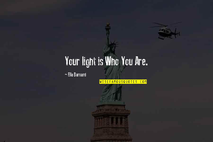 Demetrie Mitchell Quotes By Ella Barnard: Your light is Who You Are. Demetrie Mitchell Quotes By Ella Barnard: Your light is Who You Are.