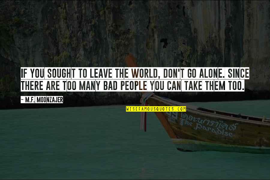 Demetrie Mitchell Quotes By M.F. Moonzajer: If you sought to leave the world, don't Demetrie Mitchell Quotes By M.F. Moonzajer: If you sought to leave the world, don't