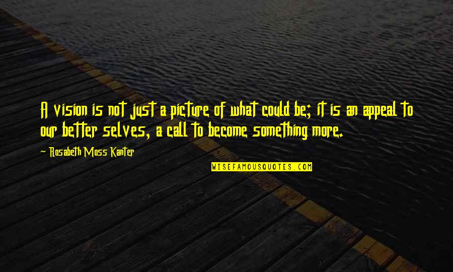 Demetrie Mitchell Quotes By Rosabeth Moss Kanter: A vision is not just a picture of Demetrie Mitchell Quotes By Rosabeth Moss Kanter: A vision is not just a picture of