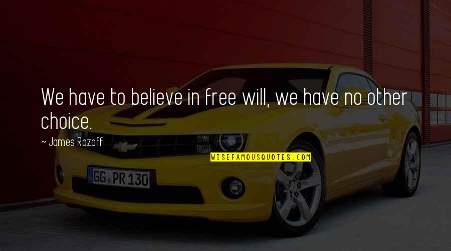 Demetrion Quotes By James Rozoff: We have to believe in free will, we Demetrion Quotes By James Rozoff: We have to believe in free will, we