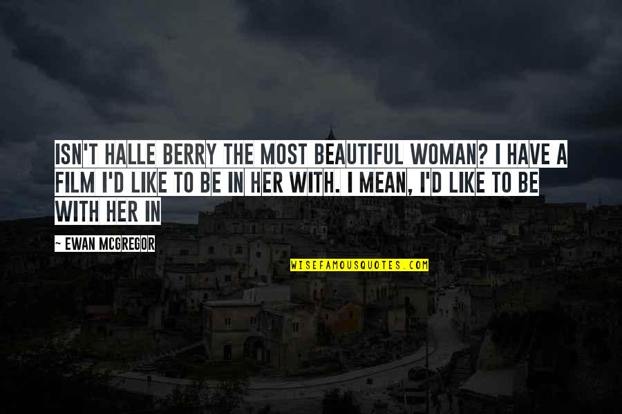 Demetrious Quotes By Ewan McGregor: Isn't Halle Berry the most beautiful woman? I Demetrious Quotes By Ewan McGregor: Isn't Halle Berry the most beautiful woman? I