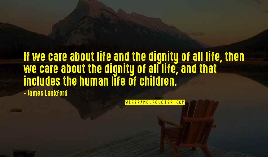 Demetris Martin Quotes By James Lankford: If we care about life and the dignity Demetris Martin Quotes By James Lankford: If we care about life and the dignity