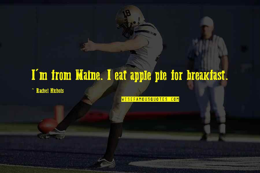 Demetris Martin Quotes By Rachel Nichols: I'm from Maine. I eat apple pie for Demetris Martin Quotes By Rachel Nichols: I'm from Maine. I eat apple pie for