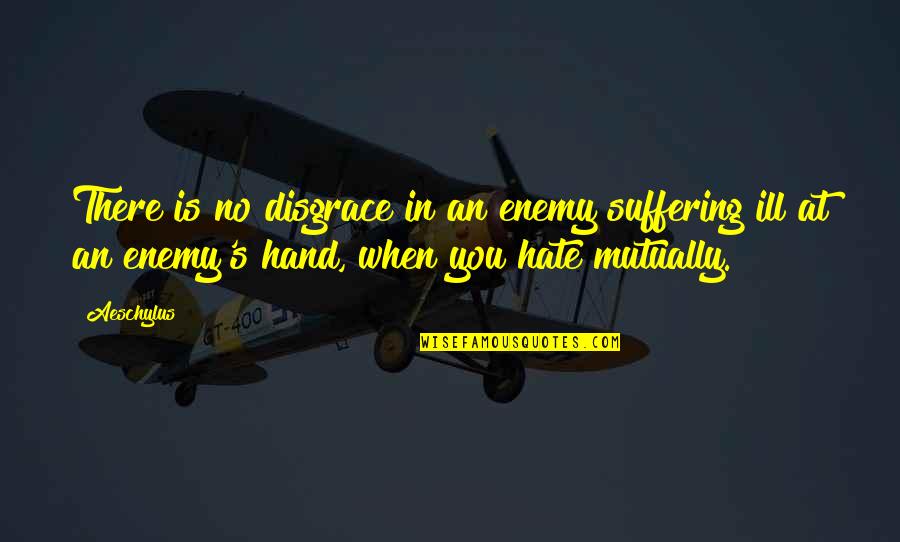 Demetrius And Helena Quotes By Aeschylus: There is no disgrace in an enemy suffering