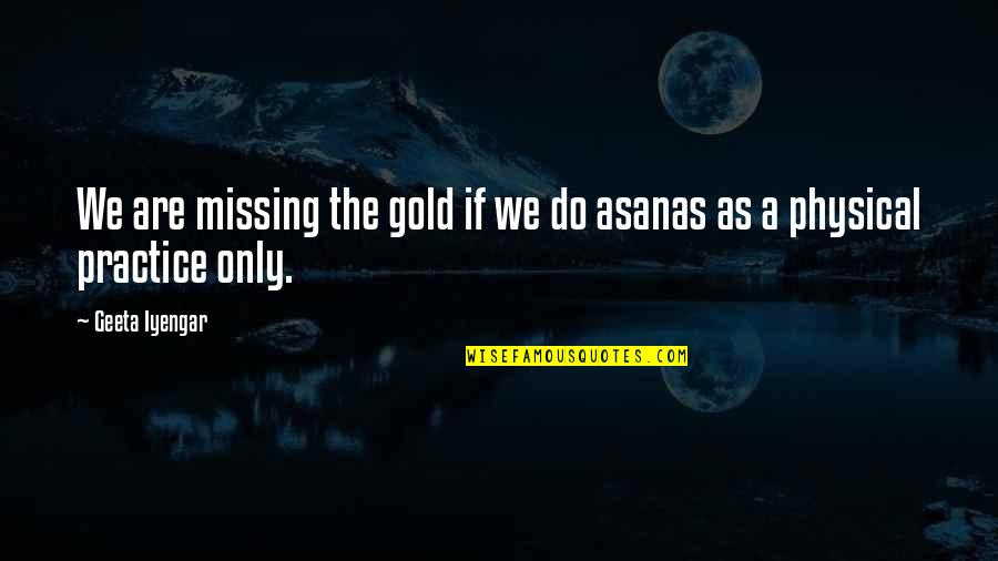 Demetrius And Helena Quotes By Geeta Iyengar: We are missing the gold if we do