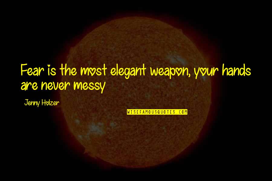Demetrius And Helena Quotes By Jenny Holzer: Fear is the most elegant weapon, your hands