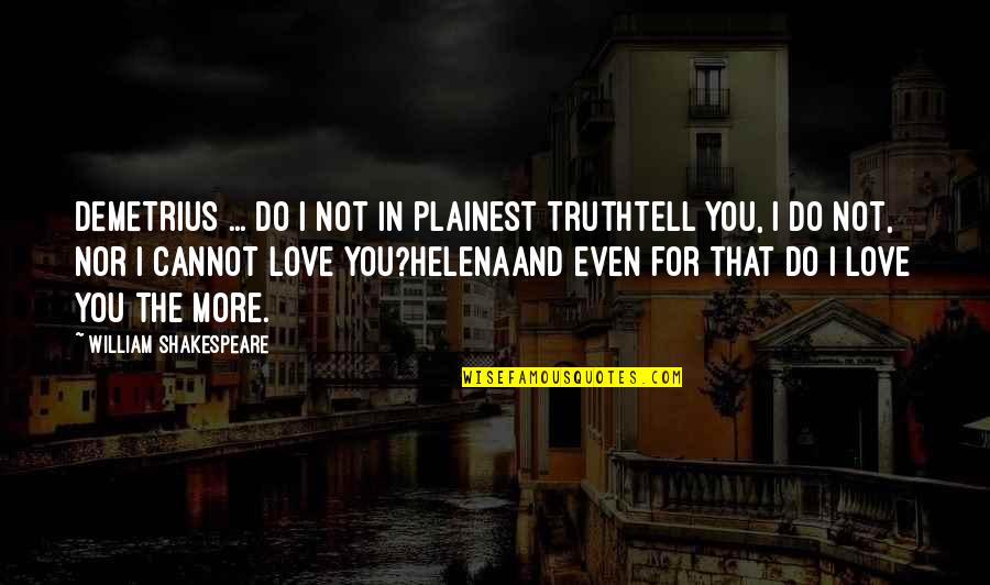 Demetrius And Helena Quotes By William Shakespeare: DEMETRIUS ... do I not in plainest truthTell