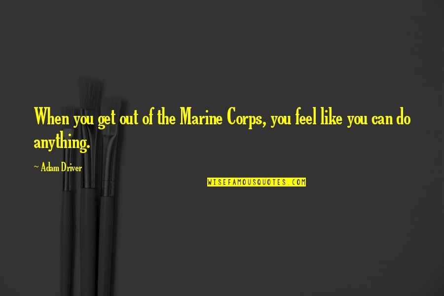 Demetro Sealcoating Quotes By Adam Driver: When you get out of the Marine Corps,