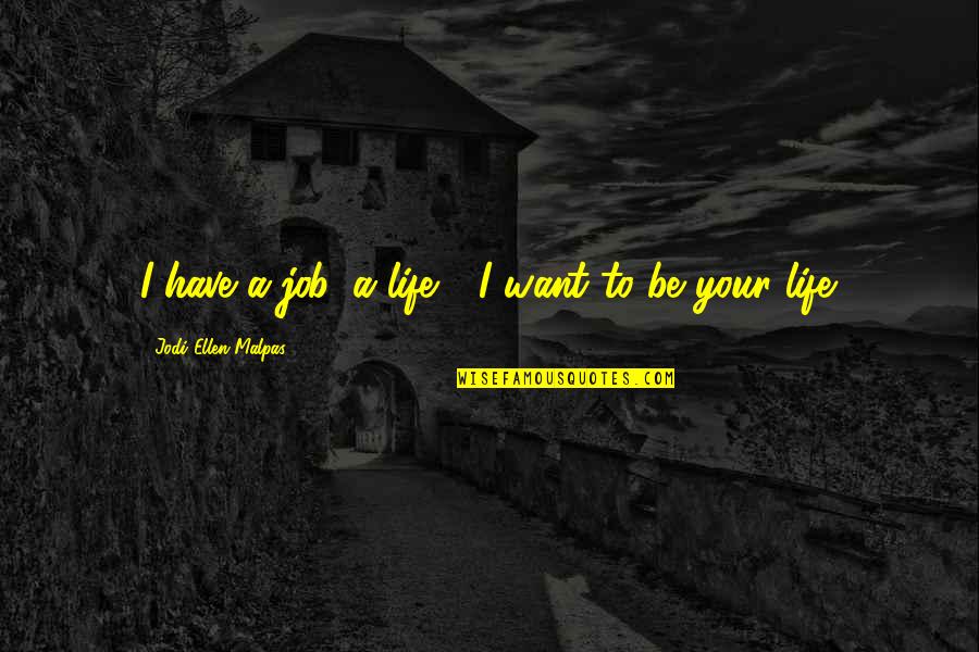 Demetro Stephens Quotes By Jodi Ellen Malpas: I have a job, a life." "I want Demetro Stephens Quotes By Jodi Ellen Malpas: I have a job, a life." "I want