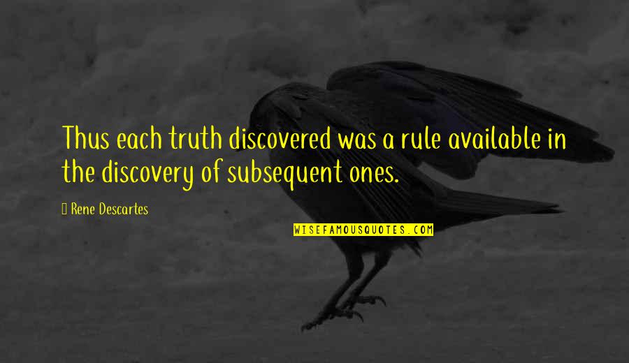 Demetro Stephens Quotes By Rene Descartes: Thus each truth discovered was a rule available Demetro Stephens Quotes By Rene Descartes: Thus each truth discovered was a rule available