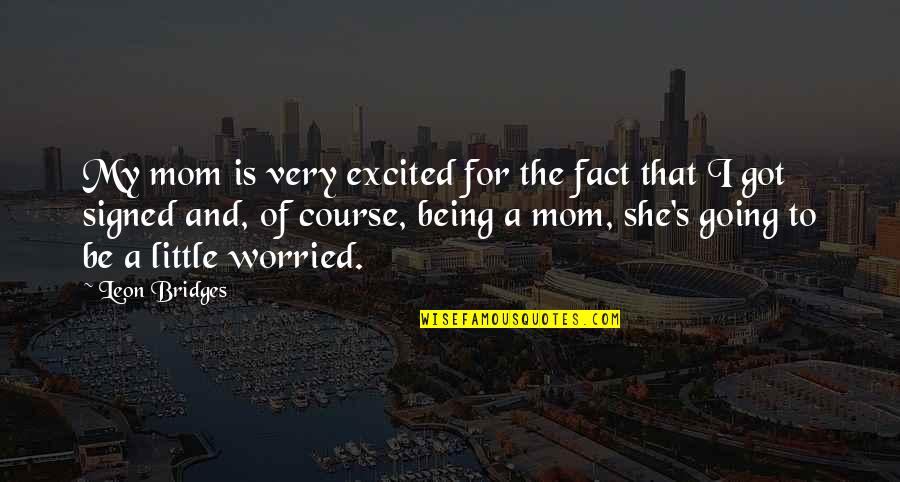 Demetzos Quotes By Leon Bridges: My mom is very excited for the fact