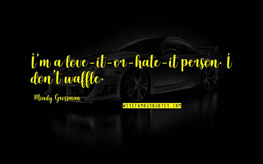 Demetzos Quotes By Mindy Grossman: I'm a love-it-or-hate-it person. I don't waffle.
