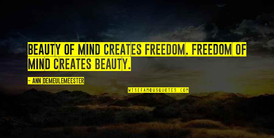 Demeulemeester Quotes By Ann Demeulemeester: Beauty of mind creates freedom. Freedom of mind