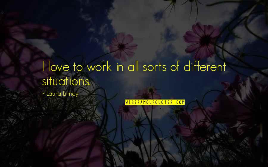 Demeulenaere Farms Quotes By Laura Linney: I love to work in all sorts of Demeulenaere Farms Quotes By Laura Linney: I love to work in all sorts of