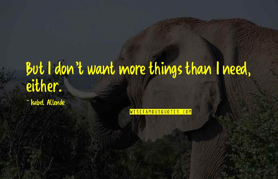 Demeures Quotes By Isabel Allende: But I don't want more things than I Demeures Quotes By Isabel Allende: But I don't want more things than I