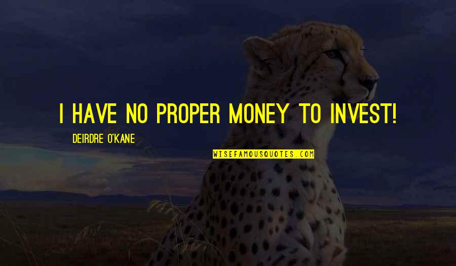 Demeyere Wok Quotes By Deirdre O'Kane: I have no proper money to invest!