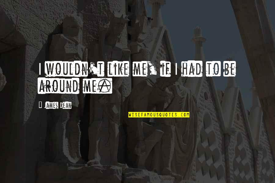 Demez Net Quotes By James Dean: I wouldn't like me, if I had to Demez Net Quotes By James Dean: I wouldn't like me, if I had to