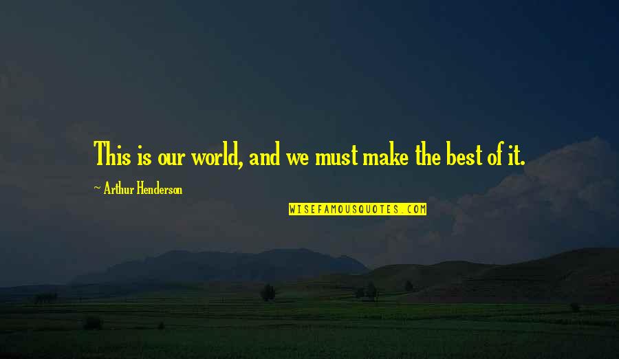 Demeziere Quotes By Arthur Henderson: This is our world, and we must make Demeziere Quotes By Arthur Henderson: This is our world, and we must make
