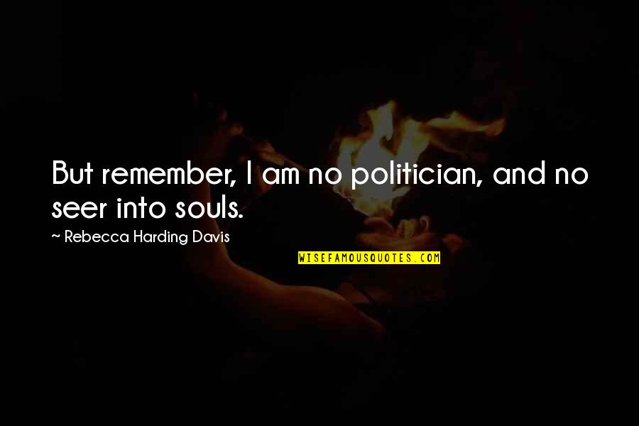 Demeziere Quotes By Rebecca Harding Davis: But remember, I am no politician, and no Demeziere Quotes By Rebecca Harding Davis: But remember, I am no politician, and no